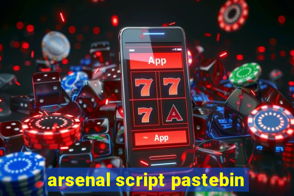 arsenal script pastebin